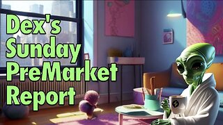 Dex’s Sunday PreMarket Report