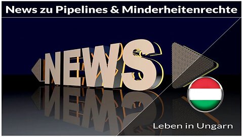 News zu Pipelines und Minderheitenrechte - Leben in Ungarn