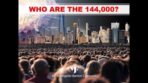 12-04-21 WHO ARE THE 144,000? by Evangelist Benton Callwood