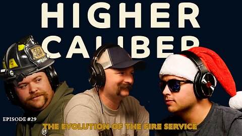 The Evolution of the Fire Service | Higher Caliber Podcast | Ep.29
