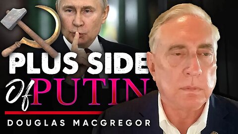 ☭ The Russian Renaissance: 🤗 Recognizing the Reasons to be Grateful to Putin - Douglas Macgregor