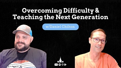 Overcoming Difficulty & Teaching the Next Generation: w/ Daniel Chilton
