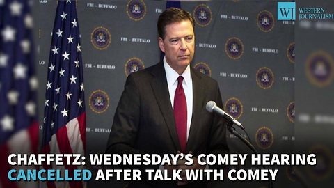 Chaffetz: Wednesday’s Comey Hearing Cancelled After Talk With Comey