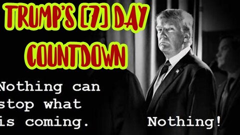Q: Trump's [7] Day Countdown: The Storm is Upon Us! Learn Our Comms!