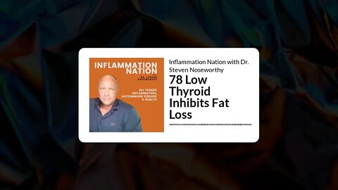 Inflammation Nation with Dr. Steven Noseworthy - 78 Low Thyroid Inhibits Fat Loss
