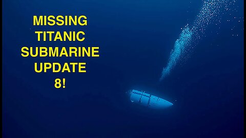 MISSING TITANIC SUBMARINE UPDATE 8