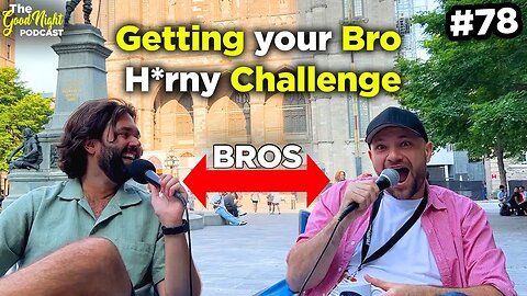 Getting your BRO H*RNY CHALLENGE - The Good Night Podcast #78