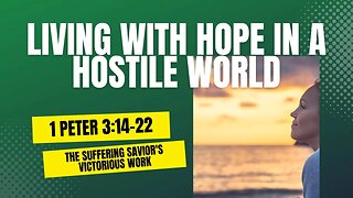 1 Peter 3:14-22 - Living with Hope in a Hostile World