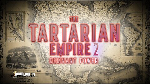 The TARTARIAN EMPIRE - Part 2 - Remnant Power - Good Lion TV