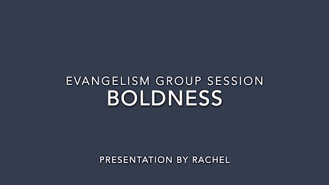 Boldness Presentation- Evangelism Group Session 1