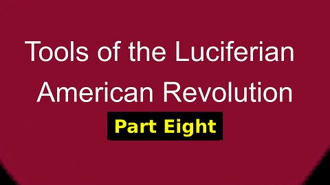 Tools of the Luciferian American Revolution: Part Eight