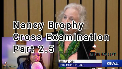 Nancy Brophy Cross Examination Trial Review - Morning Session Day 22 - Part 2.5
