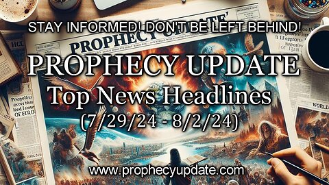 Prophecy Update Top News Headlines - (7/29/24 - 8/2/24)