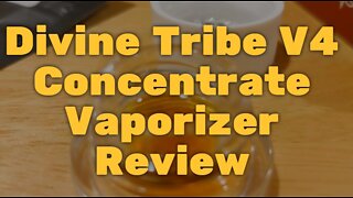 Divine Tribe V4 Concentrate Vaporizer Review - Affordable and Efficient