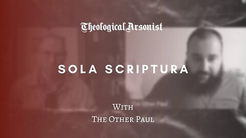 Theological Arsonist #53 / Sola Scriptura / With The Other Paul