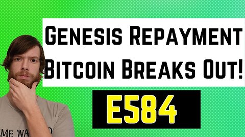 Genesis Repayment, Bitcoin Breaks Out! E584