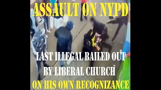 AN ILLEGAL CRIMINAL WHO ATTACKED NYPD OFFICERS RELEASE AFTER LIBERAL SANCTUARY CHURCH PAID HIS BAIL!