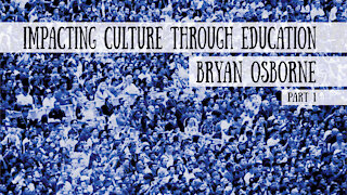 Impacting Culture Through Education - Bryan Osborne, Part 1 (Meet the Cast!)