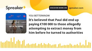 It’s believed that Paul did end up paying €100 000 to those allegedly attempting to extract money fr