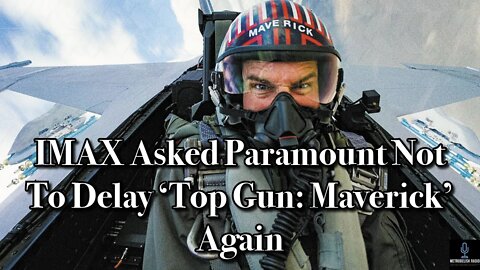 IMAX Asked Paramount Not To Delay TOP GUN: MAVERICK Again
