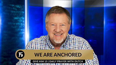 We are Anchored | Give Him 15: Daily Prayer with Dutch | May 1, 2024