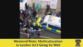 Weekend Riots: Multiculturalism in London Isn't Going So Well