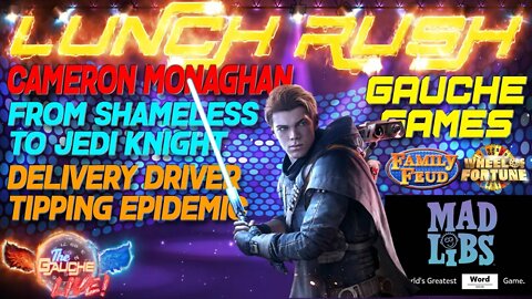 LUNCH RUSH | CAMERON MONAGHAN | TIPPING JOB EPIDEMIC | GAUCHE GAME SHOW