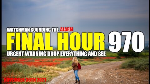 FINAL HOUR 970 - URGENT WARNING DROP EVERYTHING AND SEE - WATCHMAN SOUNDING THE ALARM