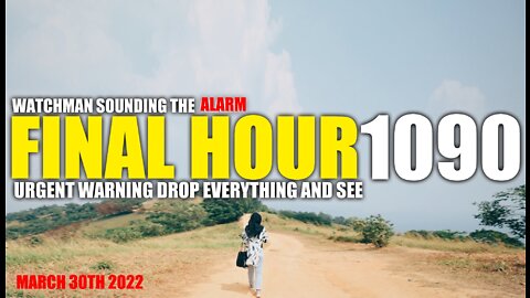 FINAL HOUR 1090 - URGENT WARNING DROP EVERYTHING AND SEE - WATCHMAN SOUNDING THE ALARM