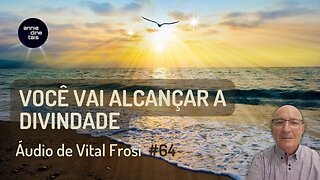 #64 l Você vai alcançar a divindade l Áudio de Vital Frosi