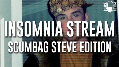 Blackpilled: Insomnia Stream #57: (Scumbag Steve Edition) 3-26-2021