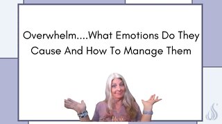 Overwhelm....What emotions Do they Cause and How to Manage Them