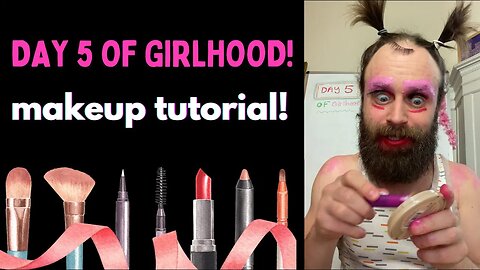 Day 5 of Girlhood (makeup tutorial!!)
