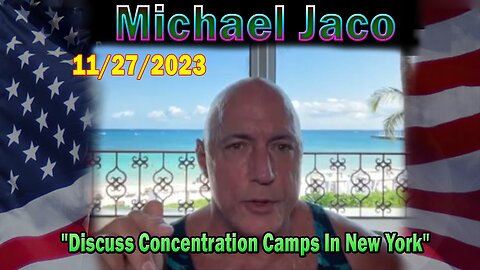 Michael Jaco HUGE Intel 11/27/23: "Discuss Concentration Camps In New York"
