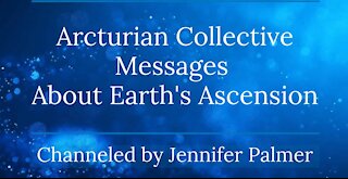Arcturian Collective Messages About Earth's Ascension