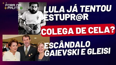 LULA JÁ TENTOU ESTUPR@R COLEGA DE CELA, DIZ GAZETA | CASO GAIEVSKI ESTUPR@DOR ASSESSOR DA GLEISI