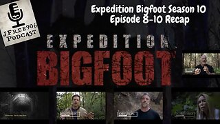 Expedition Bigfoot Season 3 Episodes 8, 9 and 10 Recap on JFree906