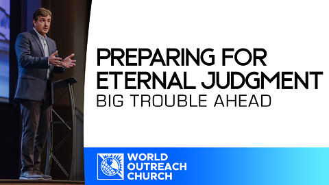 Big Trouble Ahead [Preparing for Eternal Judgment]