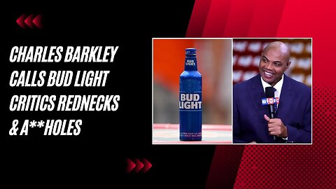 Barkley's Controversial Defense of Bud Light Sparks Outrage | Unleashing Controversy & Name-calling