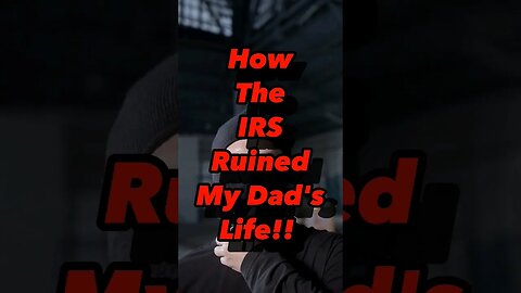How The IRS RUINED My Dads Life