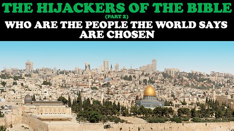 THE HIJACKERS OF THE BIBLE (PT. 2): WHO ARE THE PEOPLE THE WORLD SAYS ARE CHOSEN?