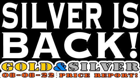 Silver Is Back! 08/08/22 Gold & Silver Price Report