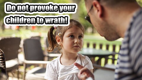 Do not provoke you children to wrath!