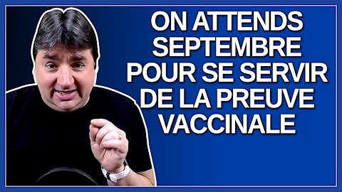 On attends septembre pour se servir de la preuve vaccinale. Dit Dubé.