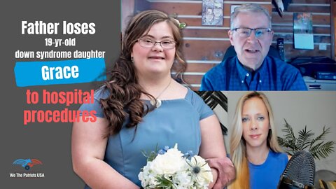 Father loses 19-year-old down syndrome daughter to hospital procedures | Ep. 22