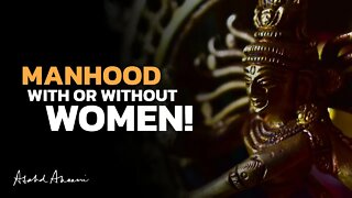 Manhood has Nothing and Everything to do with Women! [Warning: INTENSE]