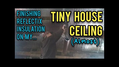 Finishing Reflectix Insulation on my Tiny House Ceiling - Ann's Tiny Life