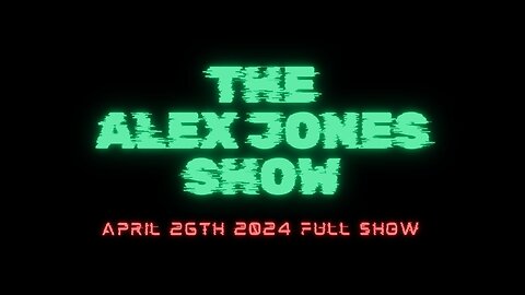 THE ALEX JONES SHOW - 4/26/2024 FULL SHOW