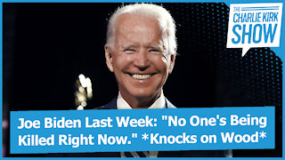 Joe Biden Last Week: "No One's Being Killed Right Now." *Knocks on Wood*