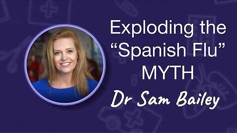 Exploding the Spanish Flu Myth - Dr. Sam Bailey